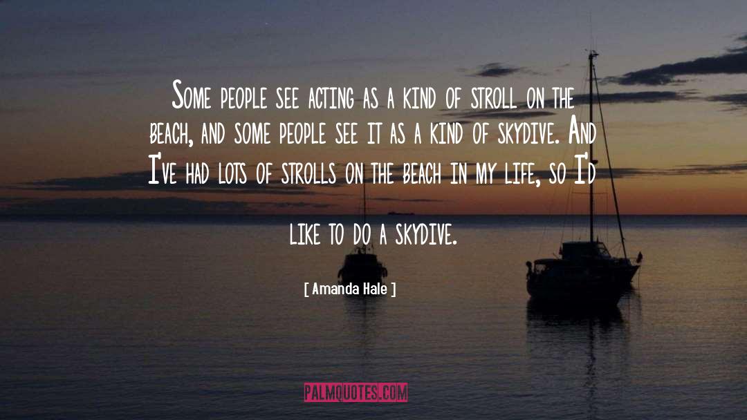 Amanda Hale Quotes: Some people see acting as