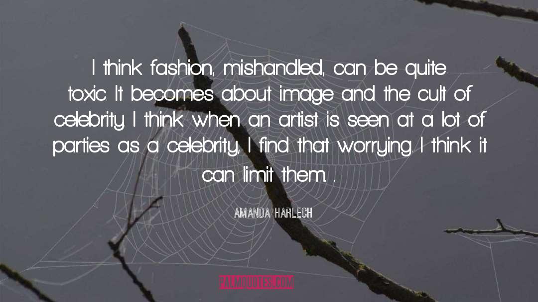 Amanda Harlech Quotes: I think fashion, mishandled, can