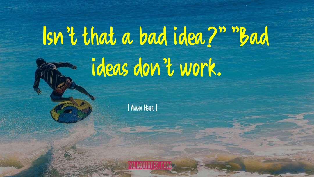 Amanda Heger Quotes: Isn't that a bad idea?