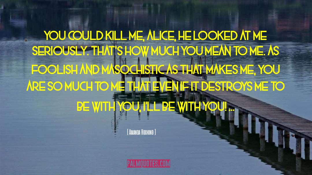 Amanda Hocking Quotes: You could kill me, Alice,