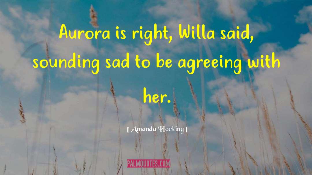 Amanda Hocking Quotes: Aurora is right, Willa said,