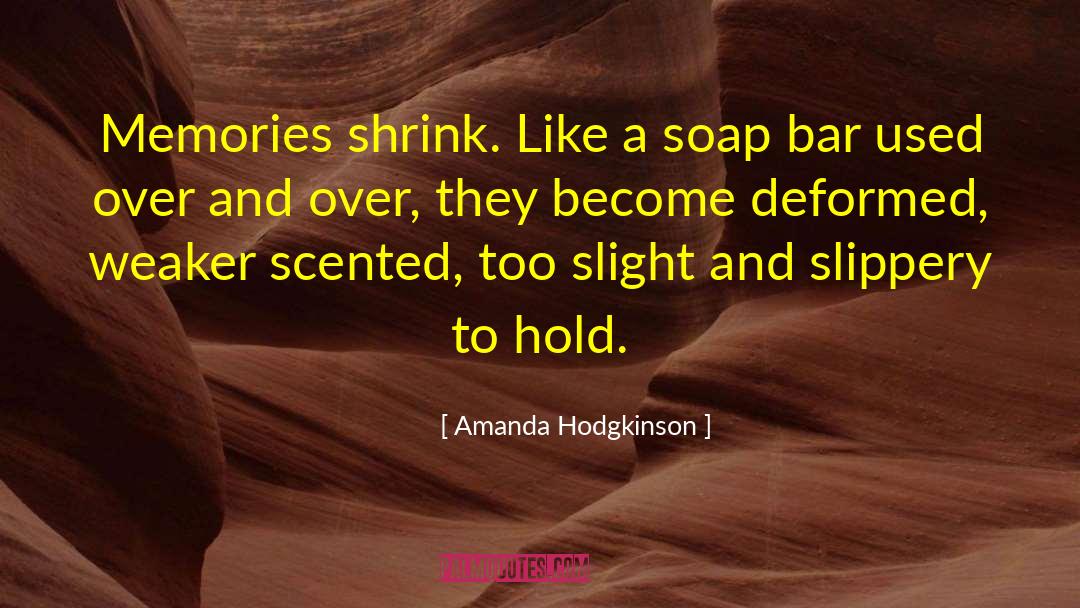 Amanda Hodgkinson Quotes: Memories shrink. Like a soap