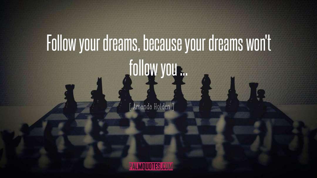 Amanda Holden Quotes: Follow your dreams, because your