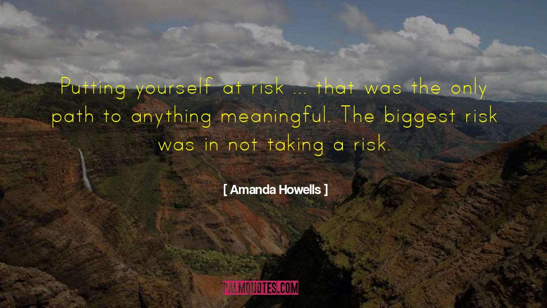 Amanda Howells Quotes: Putting yourself at risk ...