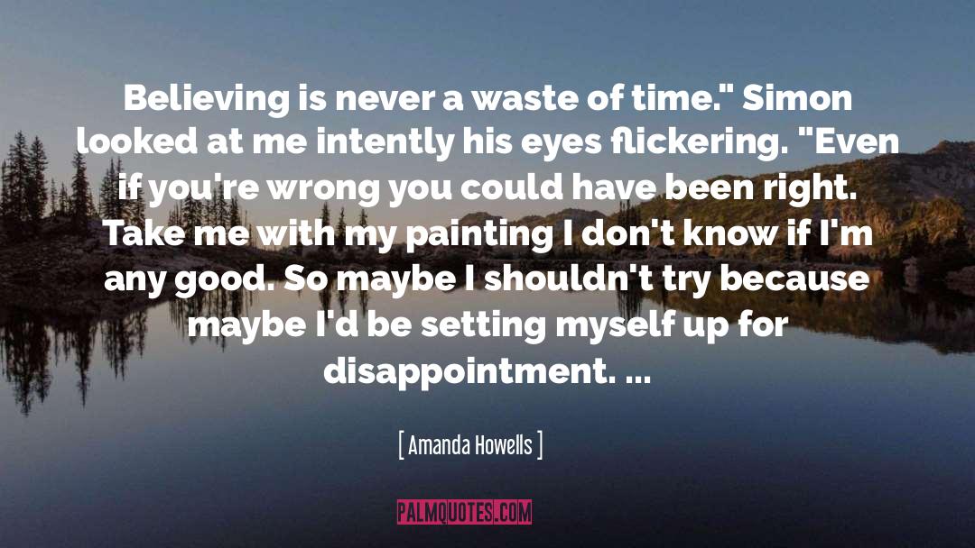 Amanda Howells Quotes: Believing is never a waste