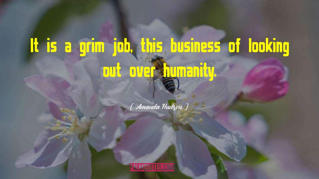 Amanda Hudson Quotes: It is a grim job,