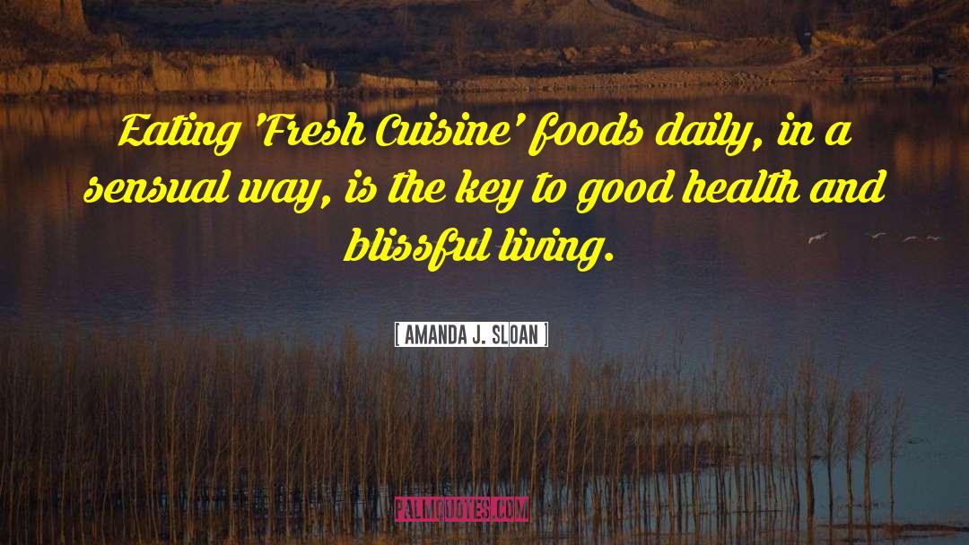 Amanda J. Sloan Quotes: Eating 'Fresh Cuisine' foods daily,