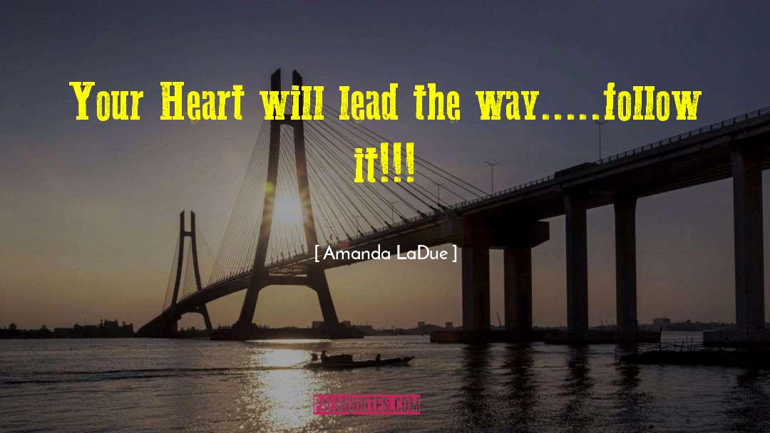 Amanda LaDue Quotes: Your Heart will lead the