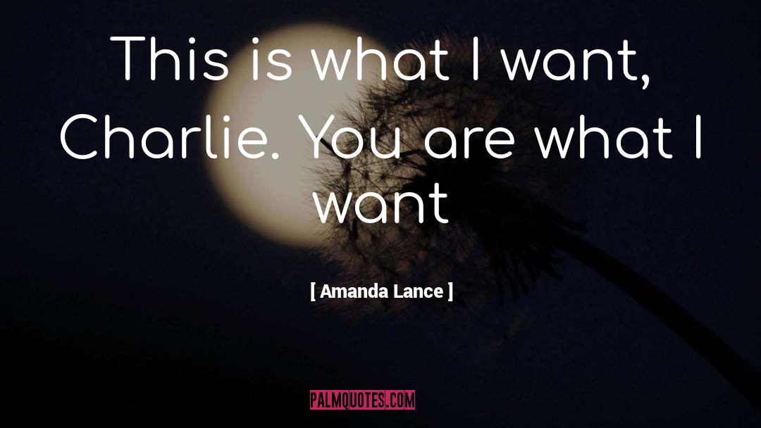 Amanda Lance Quotes: This is what I want,