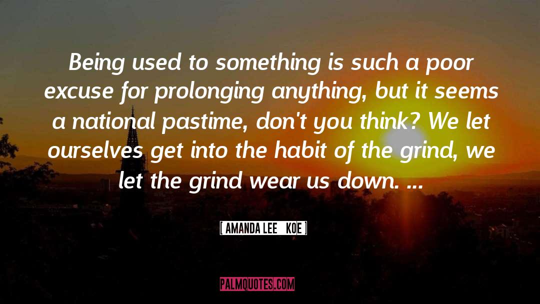 Amanda Lee   Koe Quotes: Being used to something is