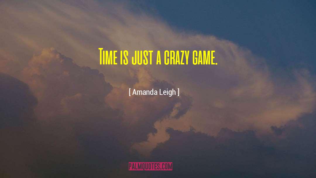 Amanda Leigh Quotes: Time is just a crazy