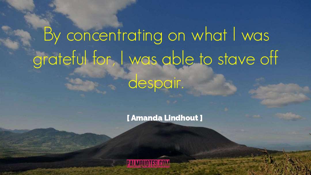 Amanda Lindhout Quotes: By concentrating on what I