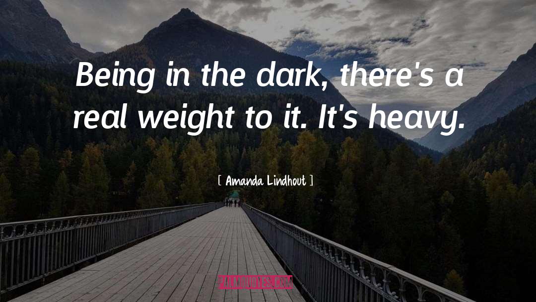 Amanda Lindhout Quotes: Being in the dark, there's