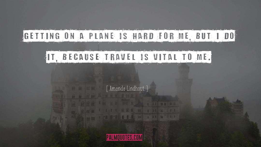 Amanda Lindhout Quotes: Getting on a plane is