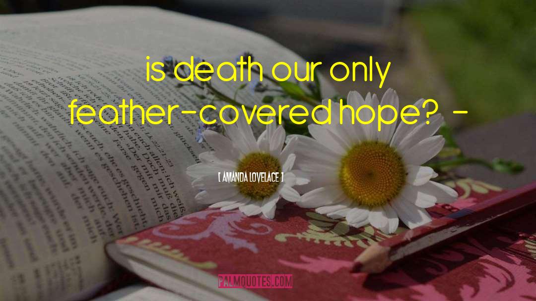 Amanda Lovelace Quotes: is death our only feather-covered