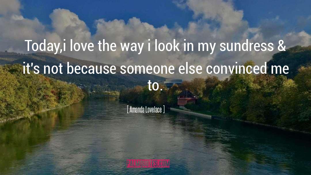 Amanda Lovelace Quotes: Today,<br />i love the way