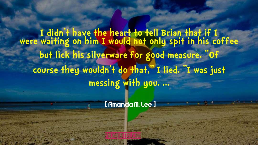 Amanda M. Lee Quotes: I didn't have the heart