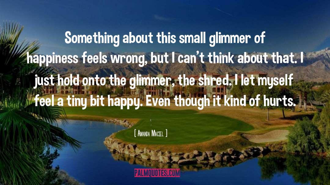 Amanda Maciel Quotes: Something about this small glimmer