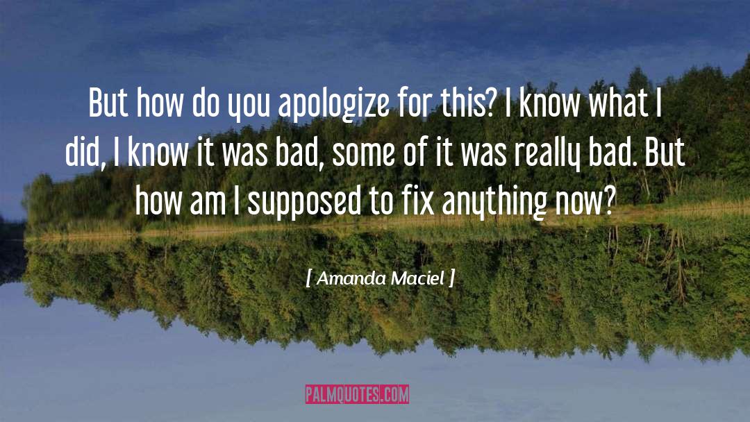 Amanda Maciel Quotes: But how do you apologize