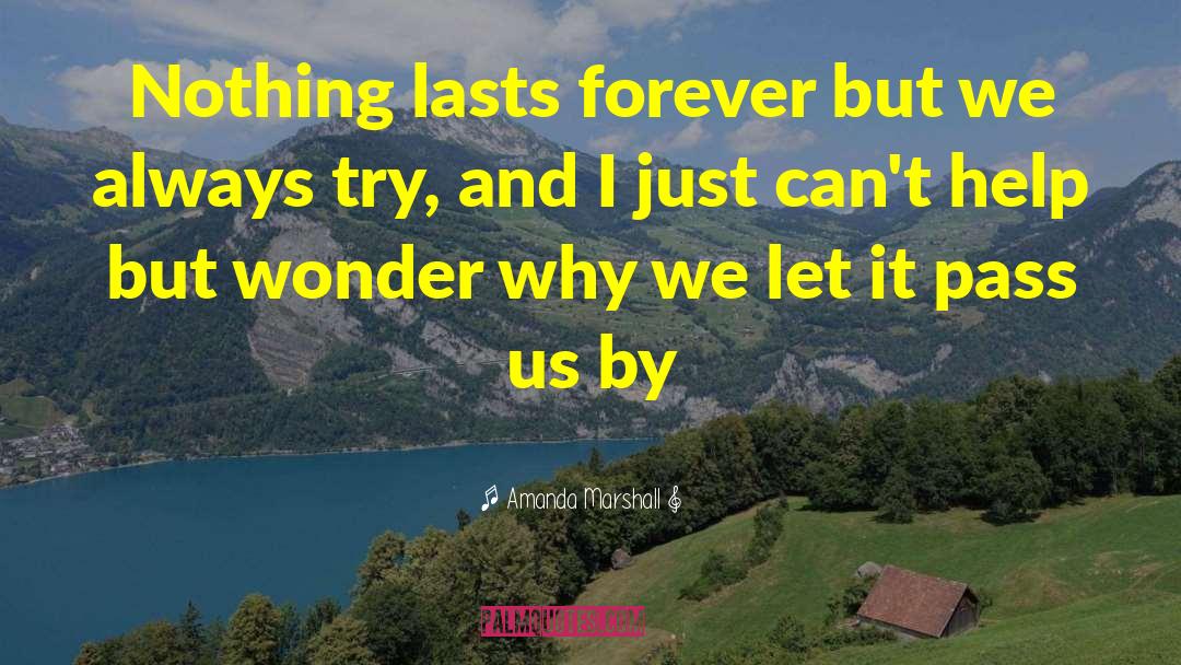 Amanda Marshall Quotes: Nothing lasts forever but we