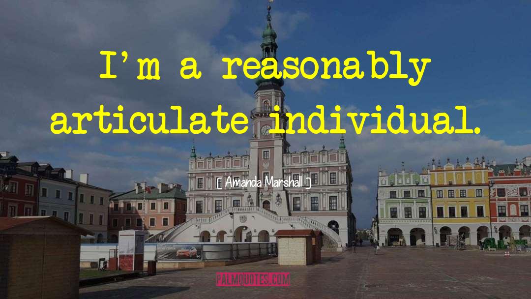 Amanda Marshall Quotes: I'm a reasonably articulate individual.