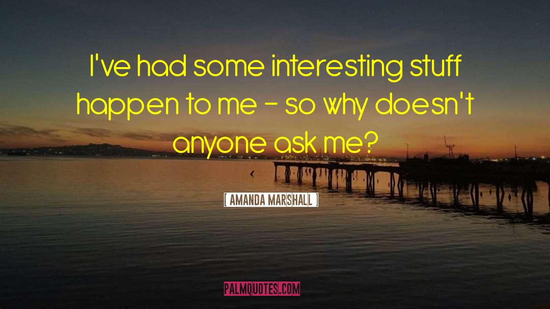 Amanda Marshall Quotes: I've had some interesting stuff