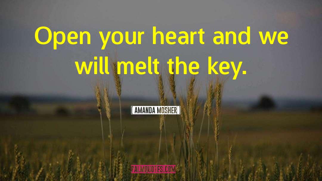 Amanda Mosher Quotes: Open your heart and we