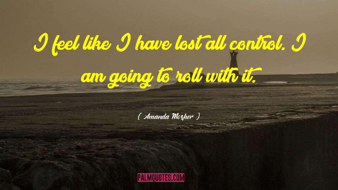 Amanda Mosher Quotes: I feel like I have