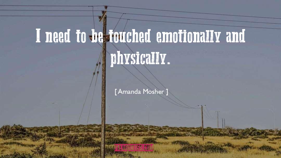 Amanda Mosher Quotes: I need to be touched