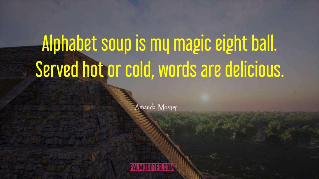 Amanda Mosher Quotes: Alphabet soup is my magic