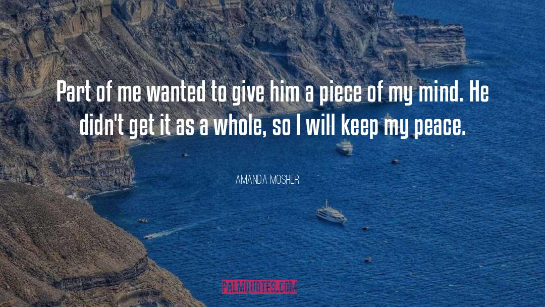 Amanda Mosher Quotes: Part of me wanted to