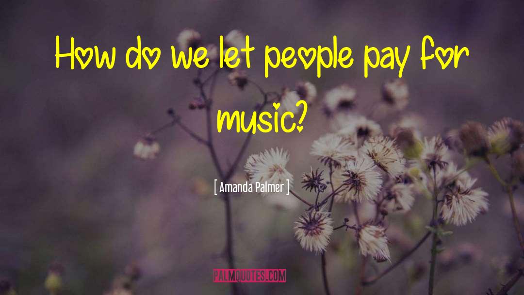 Amanda Palmer Quotes: How do we let people