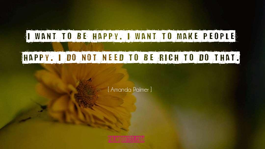 Amanda Palmer Quotes: I want to be happy.