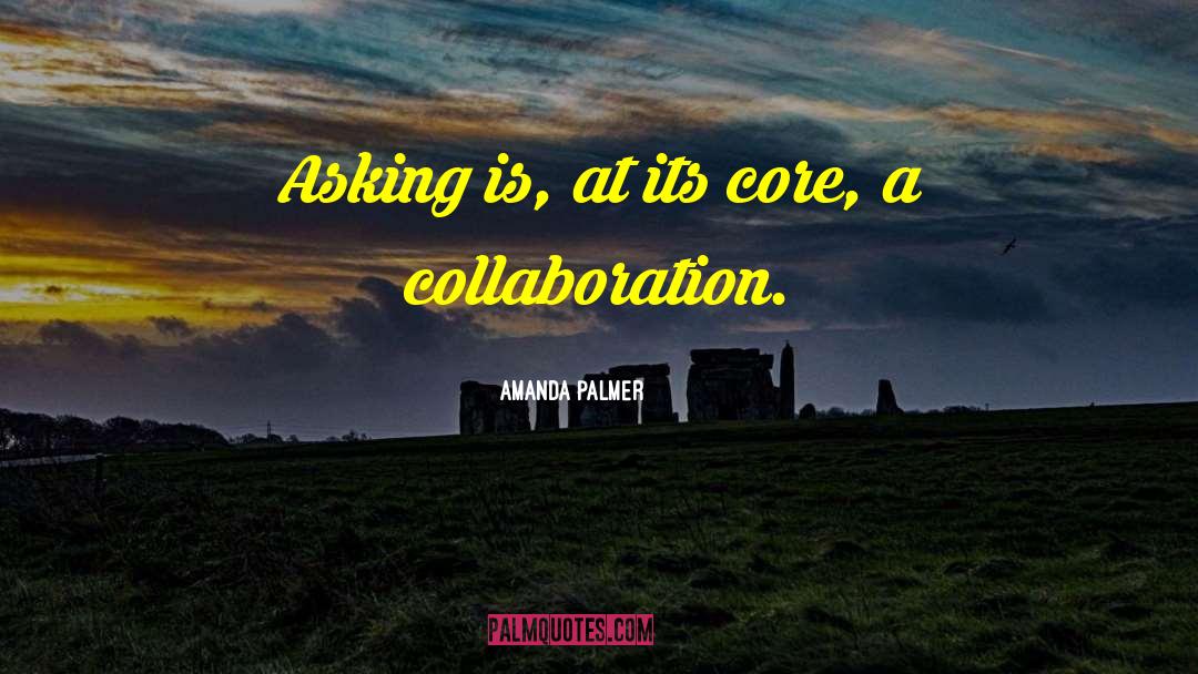 Amanda Palmer Quotes: Asking is, at its core,