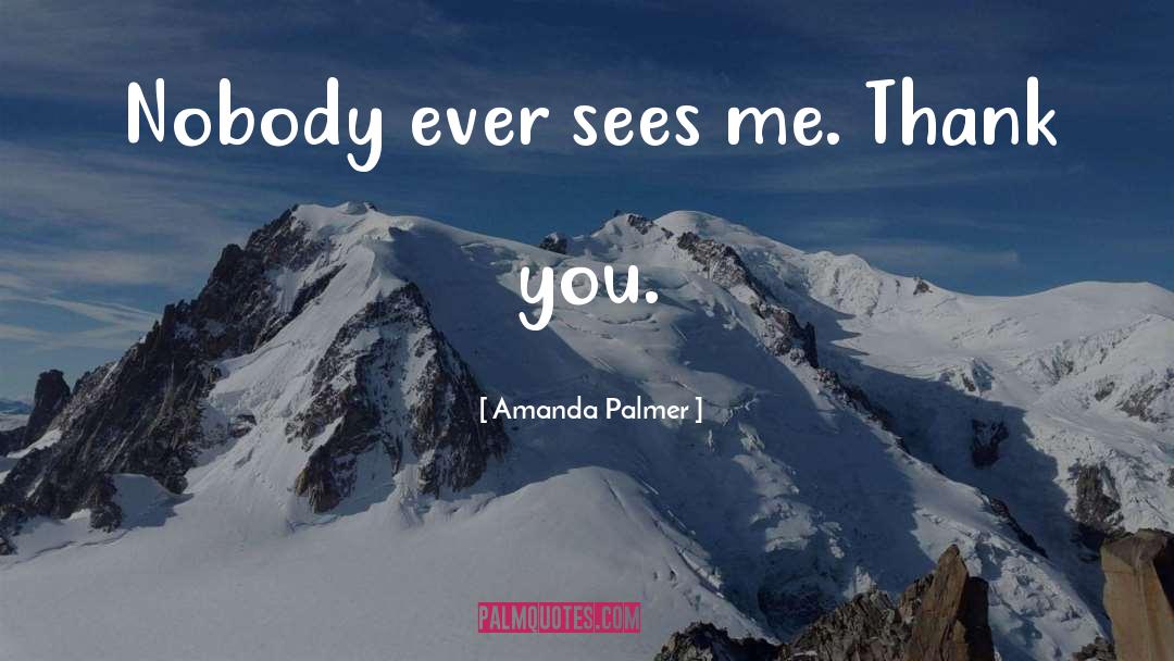 Amanda Palmer Quotes: Nobody ever sees me. Thank