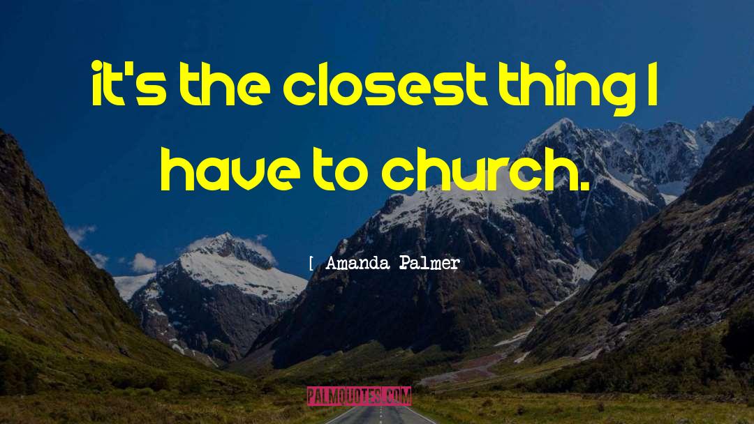 Amanda Palmer Quotes: it's the closest thing I