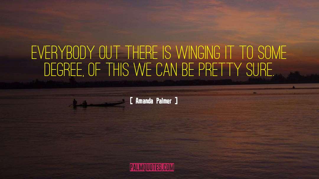 Amanda Palmer Quotes: Everybody out there is winging