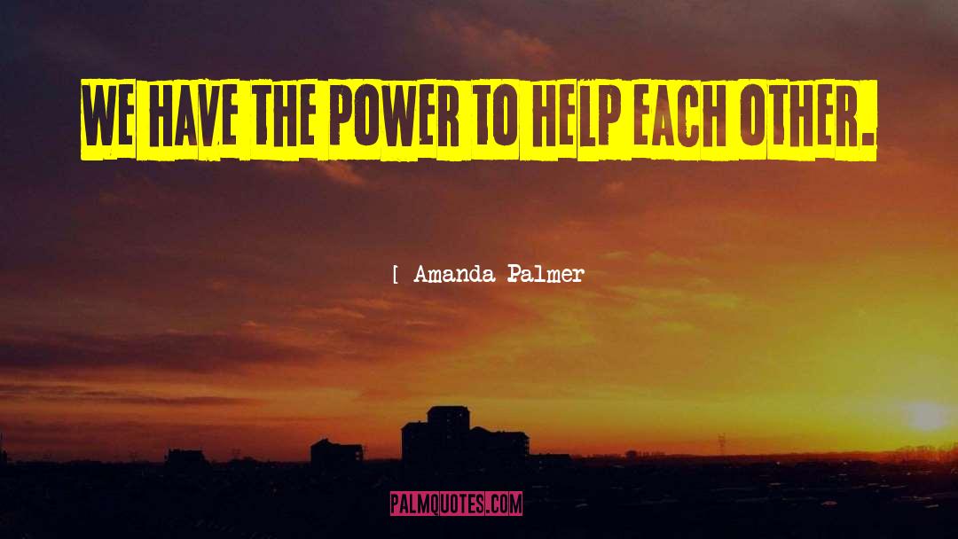 Amanda Palmer Quotes: We have the power to