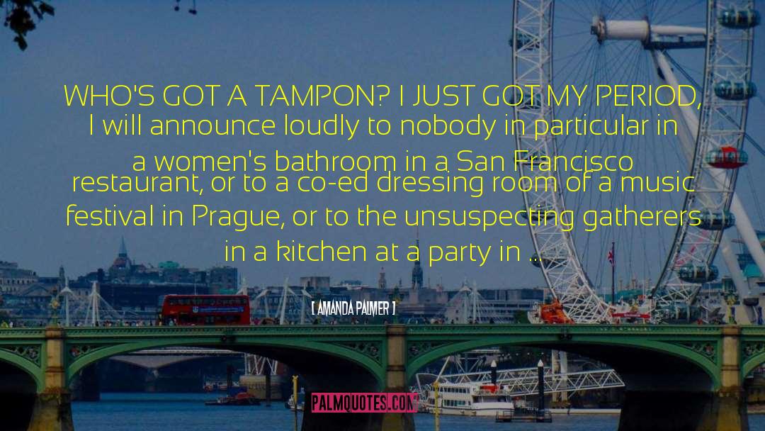 Amanda Palmer Quotes: WHO'S GOT A TAMPON? I