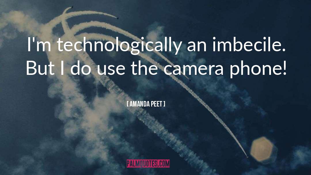 Amanda Peet Quotes: I'm technologically an imbecile. But