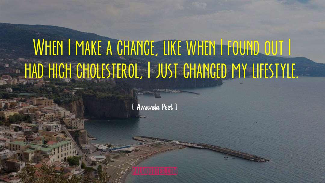 Amanda Peet Quotes: When I make a change,