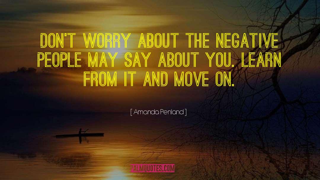 Amanda Penland Quotes: Don't worry about the negative
