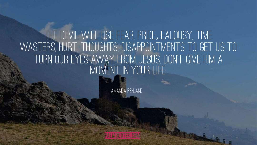 Amanda Penland Quotes: The devil will use fear,