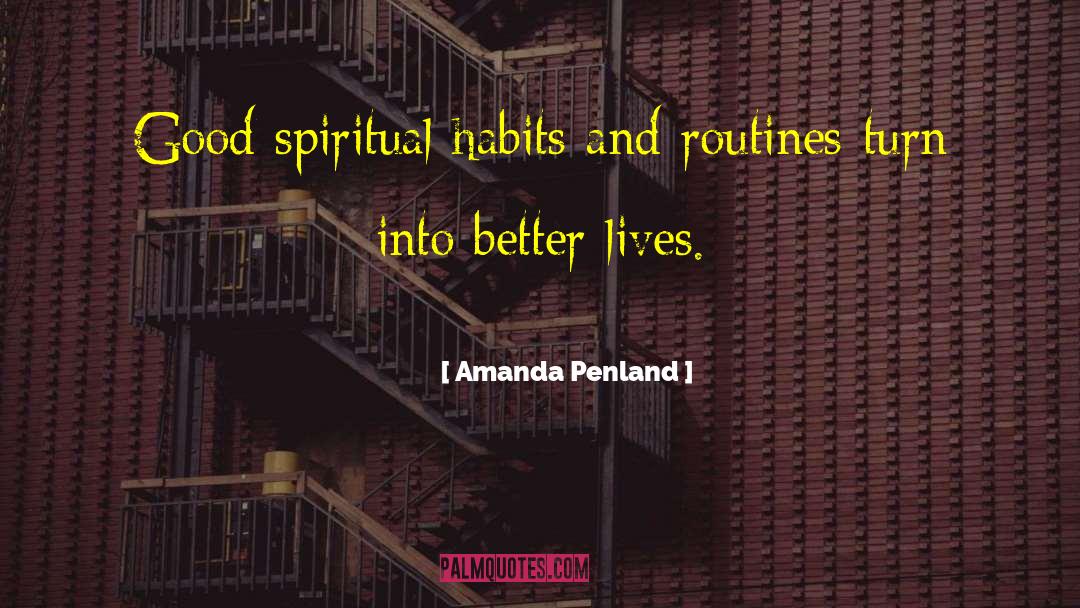 Amanda Penland Quotes: Good spiritual habits and routines