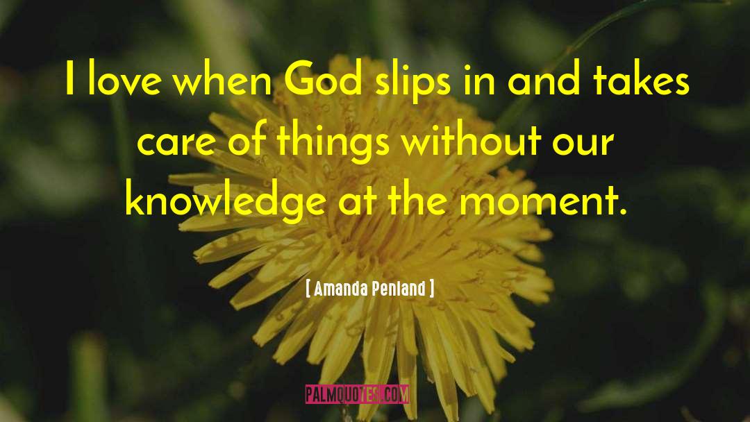 Amanda Penland Quotes: I love when God slips