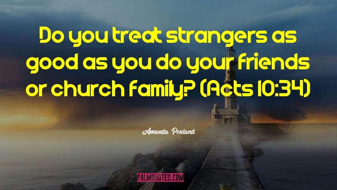 Amanda Penland Quotes: Do you treat strangers as