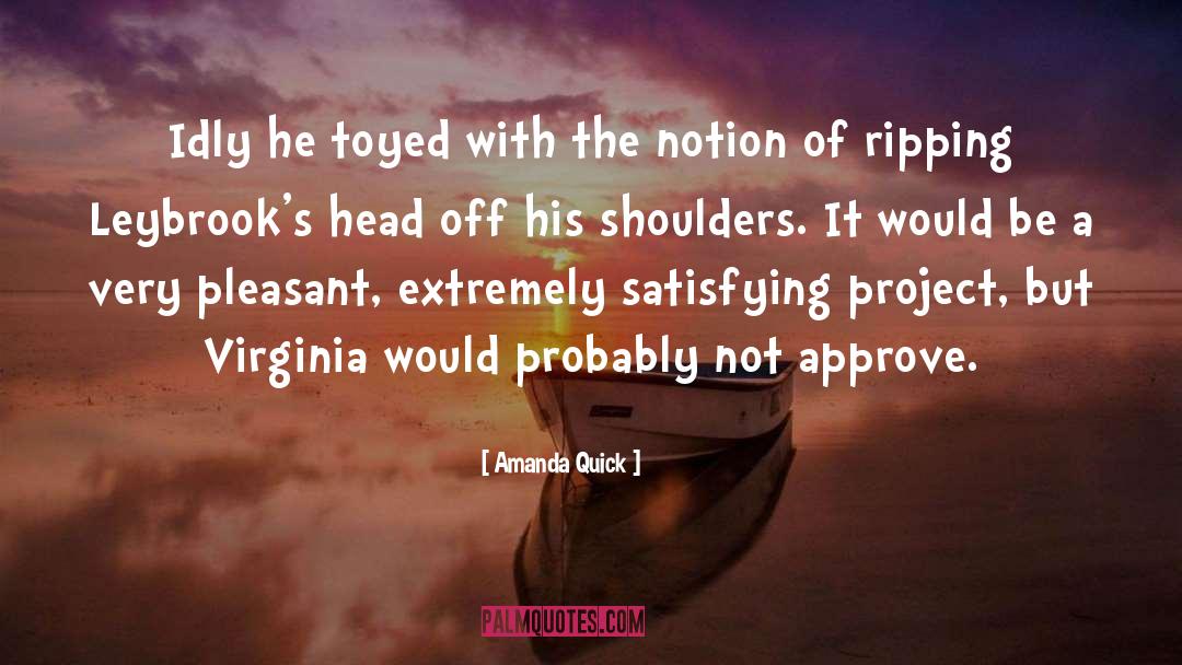 Amanda Quick Quotes: Idly he toyed with the