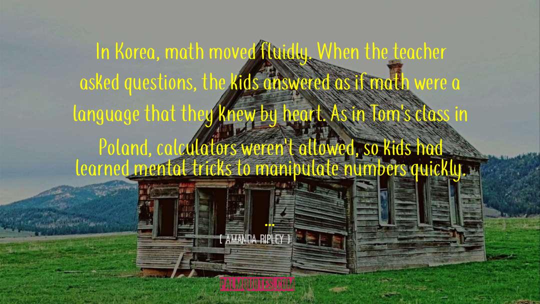 Amanda Ripley Quotes: In Korea, math moved fluidly.