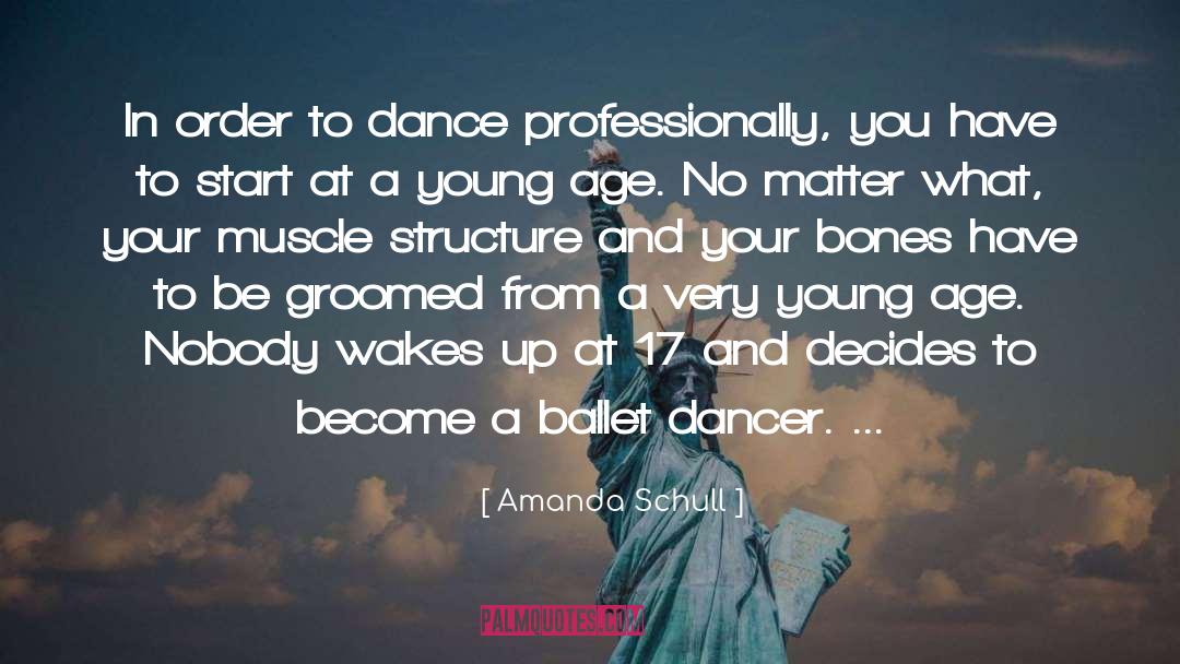 Amanda Schull Quotes: In order to dance professionally,