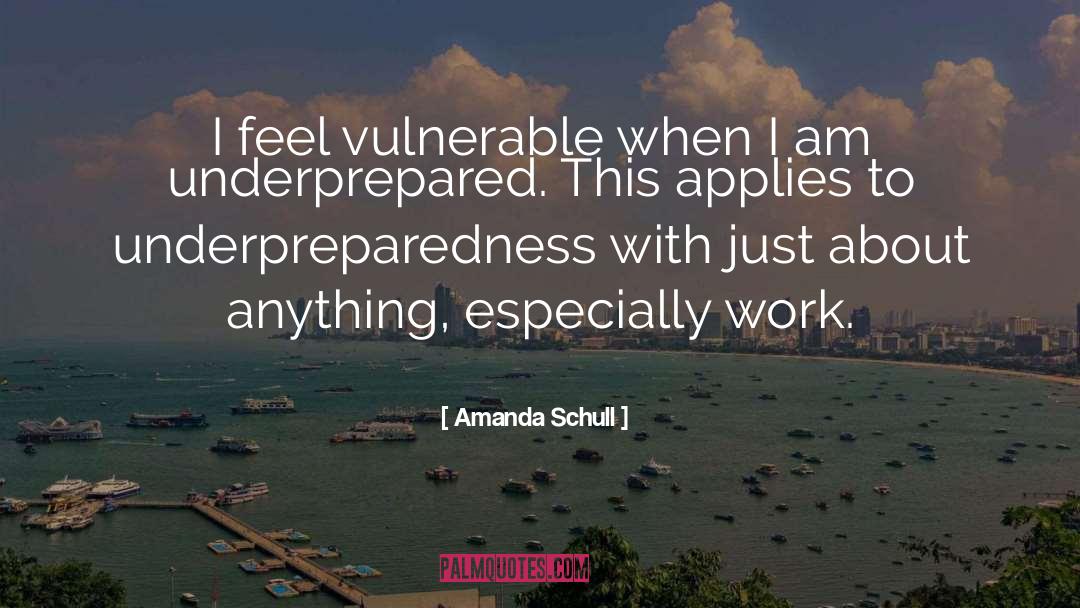 Amanda Schull Quotes: I feel vulnerable when I